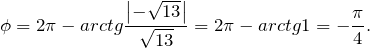 \[\phi=2\pi-arctg\frac{\left|-\sqrt{13}\right|}{\sqrt{13}}=2\pi-arctg1=-\frac{\pi}{4}.\]