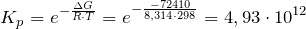 \[   K_p = e^{-\frac{\Delta G}{R \cdot T}} = e^{-\frac{- 72410}{8,314 \cdot 298}} = 4,93 \cdot 10^{12} \]