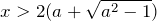 x>2(a+\sqrt{a^{2} -1} )