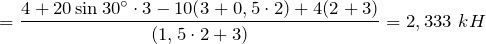 \[=\frac{4+20 \sin 30^{\circ} \cdot 3-10(3+0,5 \cdot 2) +4 (2+3)}{(1,5 \cdot 2+3)} =2,333\ kH\]