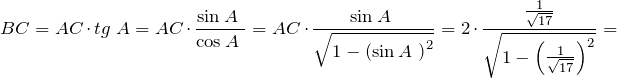 \[BC=AC\cdot tg\ A=AC\cdot \frac{{\sin  A\ }}{{\cos  A\ }}=AC\cdot \frac{{\sin  A\ }}{\sqrt{1-{\left({\sin  A\ }\right)}^2}}=2\cdot \frac{\frac{1}{\sqrt{17}}}{\sqrt{1-{\left(\frac{1}{\sqrt{17}}\right)}^2}}=\]