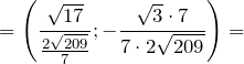 \[ =\left(\frac{\sqrt{17}}{\frac{2\sqrt{209}}{7}}; -\frac{\sqrt{3}\cdot7}{7\cdot2\sqrt{209}}\right)= \]