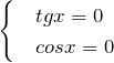 \[\begin{cases} & tg x = 0 \\ & cos x = 0 \end{cases}\]
