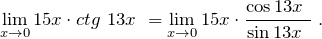 \[{\mathop{\lim }_{x\to 0} 15x\cdot ctg\ 13x\ }={\mathop{\lim }_{x\to 0} 15x\cdot \frac{{\cos  13x\ }}{{\sin  13x\ }}\ }.\]