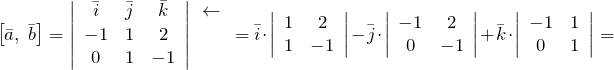 \[\left[\bar{a},\; \bar{b}\right]=\left|\begin{array}{ccc} \bar{i} & \bar{j} & \bar{k} \\ -1 & 1 & 2 \\ 0 & 1 & -1 \end{array}\right|\begin{array}{c} {\leftarrow } \\ {} \\ {} \end{array}=\bar{i}\cdot \left|\begin{array}{cc} 1 & 2 \\ 1 & -1 \end{array}\right|-\bar{j}\cdot \left|\begin{array}{cc} -1 & 2 \\ 0 & -1 \end{array}\right|+\bar{k}\cdot \left|\begin{array}{cc} -1 & 1 \\ 0 & 1 \end{array}\right|=\]