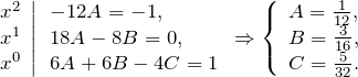\[\left. \begin{array}{l} {x^{2} } \\ {x^{1} } \\ {x^{0} } \end{array}\right|\begin{array}{l} {-12A=-1,} \\ {18A-8B=0,} \\ {6A+6B-4C=1} \end{array}\Rightarrow \left\{\begin{array}{l} {A=\frac{1}{12} ,} \\ {B=\frac{3}{16} ,} \\ {C=\frac{5}{32} .} \end{array}\right. \]
