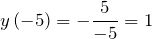 \[y\left(-5\right)=-\frac{5}{-5}=1\]