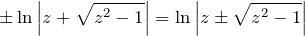 \[\pm \ln \left|z+\sqrt{z^{2} -1} \right|=\ln \left|z\pm \sqrt{z^{2} -1} \right|\]