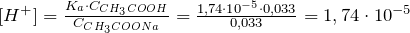 [H^+]=\frac{K_a \cdot C_{CH_3COOH}}{C_{CH_3COONa}}=\frac{1,74 \cdot 10^{-5} \cdot 0,033}{0,033}=1,74 \cdot 10^{-5}