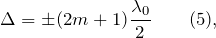 \[\Delta =\pm (2m+1)\frac{{\lambda}_0} {2} \qquad (5), \]
