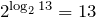 2^{\log _{2} 13} =13