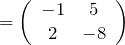 \[=\left(\begin{array}{cc} {-1} & {5} \\ {2} & {-8} \end{array}\right)\]