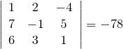 \[\left| \begin{array}{ccc} 1 & 2 & -4 \\ 7 & -1 & 5 \\ 6 & 3 & 1 \end{array} \right|=-78\]
