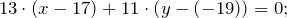 \[13\cdot \left(x-17\right)+11\cdot \left(y-\left(-19\right)\right)=0;\]