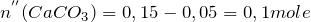 n^{''}(CaCO_3) = 0,15 - 0,05 = 0,1 mole