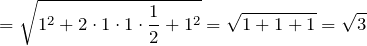 \[=\sqrt{1^{2} +2\cdot 1\cdot 1\cdot \frac{1}{2} +1^{2} } =\sqrt{1+1+1} =\sqrt{3} \]