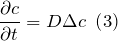 \[\frac{\partial c}{\partial t}=D\Delta c\ \left(3\right)\]
