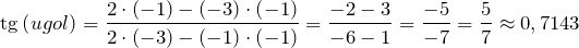 \[{\rm tg}\left(ugol\right)=\frac{2\cdot \left(-1\right)-\left(-3\right)\cdot \left(-1\right)}{2\cdot \left(-3\right)-\left(-1\right)\cdot \left(-1\right)}=\frac{-2-3}{-6-1}=\frac{-5}{-7}=\frac{5}{7}\approx 0,7143\]