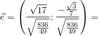 \[ \vec{e}=\left(\frac{\sqrt{17}}{\sqrt{\frac{836}{49}}}; \frac{-\frac{\sqrt{3}}{7}}{\sqrt{\frac{836}{49}}}\right)= \]