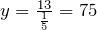 y=\frac{13}{\frac{1}{5}}=75