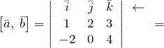 \[\left[\bar{a},\; \bar{b}\right]=\left|\begin{array}{ccc} \bar{i} & \bar{j} & \bar{k} \\ 1 & 2 & 3 \\ -2 & 0 & 4 \end{array}\right|\begin{array}{c} {\leftarrow } \\ {} \\ {} \end{array}=\]