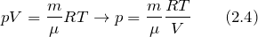\[pV=\frac{m}{\mu}RT\to p=\frac{m}{\mu}\frac{RT}{V} \qquad (2.4) \]