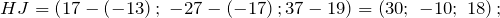 \[HJ=\left(17-\left(-13\right);\ -27-\left(-17\right);37-19\right)=\left(30;\ -10;\ 18\right);\]