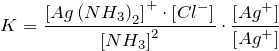 \[  K=\frac{\left [ Ag\left ( NH_3 \right )_2 \right ]^+\cdot \left [ Cl^- \right ]}{\left [ NH_3 \right ]^{2}}\cdot \frac{\left [ Ag^+ \right ]}{\left [ Ag^+ \right ]} \]