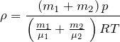 \[\rho =\frac{\left(m_1+m_2\right)p}{\left(\frac{m_1}{{\mu }_1}+\frac{m_2}{{\mu }_2}\ \right)RT}\]