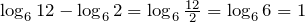 \log _{6} 12-\log _{6} 2=\log _{6} \frac{12}{2} =\log _{6} 6=1