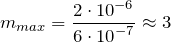 \[m_{max}=\frac{2\cdot 10^{-6}}{6\cdot {10}^{-7}}\approx 3\]