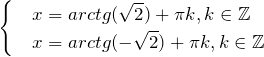 \[\begin{cases} & x = arctg (\sqrt{2}) + \pi k, k \in \mathbb{Z} \\ & x = arctg (- \sqrt{2}) + \pi k, k \in \mathbb{Z} \end{cases}\]