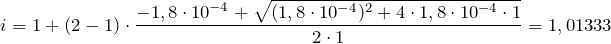 \[   i = 1 + (2 - 1) \cdot \frac{-1,8 \cdot 10^{-4} + \sqrt{(1,8 \cdot 10^{-4})^{2} + 4 \cdot 1,8 \cdot 10^{-4} \cdot 1}}{2 \cdot 1} = 1,01333 \]