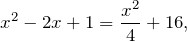 \[x^{2} -2x+1=\frac{x^{2}}{4} +16,\]