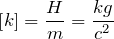 \[\left[k\right]=\frac{H}{m}=\frac{kg}{c^2}\]