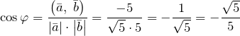 \[\cos \varphi =\frac{\left(\bar{a},\; \bar{b}\right)}{\left|\bar{a}\right|\cdot \left|\bar{b}\right|} =\frac{-5}{\sqrt{5} \cdot 5} =-\frac{1}{\sqrt{5} } =-\frac{\sqrt{5} }{5} \]