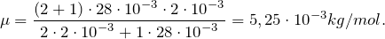 \[\mu =\frac{\left(2+1\right)\cdot 28\cdot {10}^{-3}\cdot 2\cdot {10}^{-3}}{2\cdot 2\cdot {10}^{-3}+1\cdot 28\cdot {10}^{-3}}=5,25\cdot {10}^{-3}{kg}/{mol}.\]