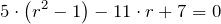 \[5\cdot \left(r^2-1\right)-11\cdot r+7=0\]