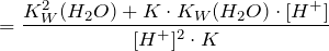 \[    = \frac{K_W^2(H_2O) + K \cdot K_W(H_2O) \cdot [H^+]}{[H^+]^2 \cdot K} \]