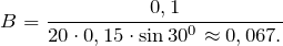 \[ B=\frac{0,1}{ 20\cdot 0,15\cdot \sin 30^0 \approx 0,067.}\]