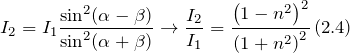 \[I_2=I_1\frac{{\sin}^2(\alpha -\beta )}{{\sin}^2(\alpha +\beta )}\to \frac{I_2}{I_1}=\frac{{\left(1-n^2\right)}^2}{{\left(1+n^2\right)}^2}\left(2.4\right)\]