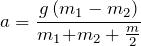 \[a=\frac{g\left(m_1-m_2\right)}{m_1{+m}_2+\frac{m}{2}}\]