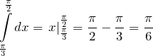 \[\int\limits_{\frac{\pi }{3}}^{\frac{\pi }{2}}{dx}=\left. x \right|_{\frac{\pi }{3}}^{\frac{\pi }{2}}=\frac{\pi }{2}-\frac{\pi }{3}=\frac{\pi }{6}\]