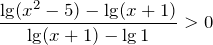 \[\frac{\lg (x^{2} -5)-\lg (x+1)}{\lg (x+1)-\lg 1} >0\]