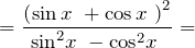 \[=\frac{{\left({\sin  x\ }+{\cos  x\ }\right)}^2}{{{\sin }^2 x\ }-{{\cos }^2 x\ }}=\]