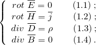 \[\left\{ \begin{array}{c} rot\ \overline{E}=0 \qquad \left(1.1\right);  \\  rot\ \overline{H}=\overline{j} \qquad \left(1.2\right);  \\  div\ \overline{D}=\rho \qquad \left(1.3\right);  \\  div\ \overline{B}=0 \qquad \left(1.4\right). \end{array} \right\]