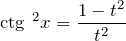 \[{{\rm ctg}\ }^2x=\frac{1-t^2}{t^2}\]