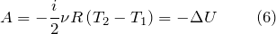 \[A=-\frac{i}{2}\nu R\left(T_2-T_1\right)=-\Delta U\ \qquad(6)\]