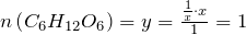 n\left ( C_6H_{12}O_6 \right ) = y=\frac{\frac{1}{x}\cdot x} {1}=1
