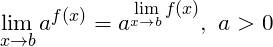 \[ \underset{x\to b}{\mathop{\lim }}\,{{a}^{f\left( x \right)}}={{a}^{\underset{x\to b}{\mathop{\lim }}\,f\left( x \right)}},\ a>0\]